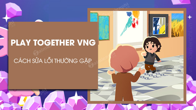 cach sua loi play together vng thuong gap cach sua loi play together vng thuong gap