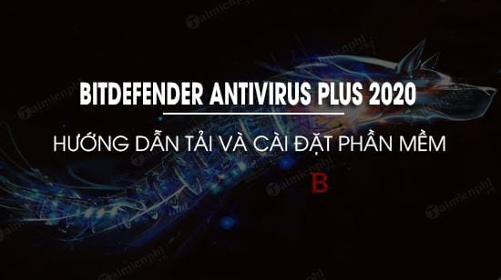 cach tai va cai dat bitdefender antivirus plus 2020 cach tai va cai dat bitdefender antivirus plus 2020