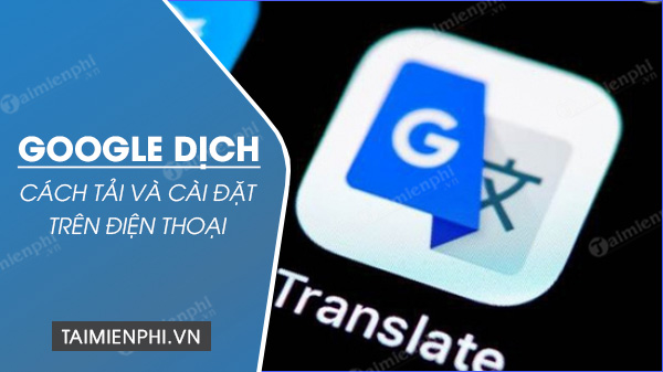 cach tai va cai dat google dich tren dien thoai cach tai va cai dat google dich tren dien thoai