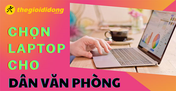 chon mua laptop cho dan van phong nen chon thuong hieu nao thumb 3 chon mua laptop cho dan van phong nen chon thuong hieu nao thumb 3