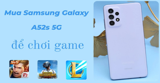 co nen mua samsung galaxy a52s 5g de choi game cau hinh thumb co nen mua samsung galaxy a52s 5g de choi game cau hinh thumb