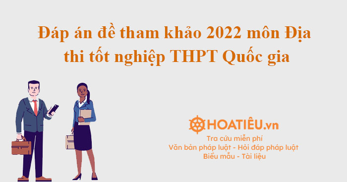 Đáp án đề minh hoạ địa 2022 thi tốt nghiệp THPT Quốc gia