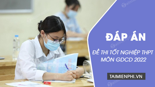 dap an de thi gdcd tot nghiep thpt nam 2022 dap an de thi gdcd tot nghiep thpt nam 2022