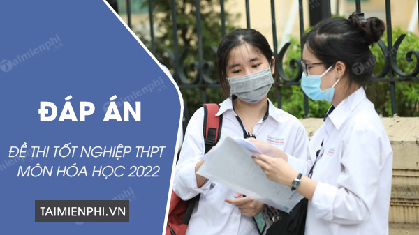 dap an de thi hoa hoc tot nghiep thpt nam 2022 dap an de thi hoa hoc tot nghiep thpt nam 2022