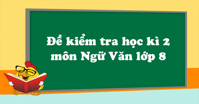 Đề thi văn cuối kì 2 lớp 8 có đáp án năm 2020-2021 - Đề 1