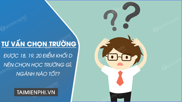 duoc 18 19 20 diem khoi d nen chon hoc truong gi nganh nao tot tu van chon truong dai hoc cao dang nam 2017 31 duoc 18 19 20 diem khoi d nen chon hoc truong gi nganh nao tot tu van chon truong dai hoc cao dang nam 2017 31