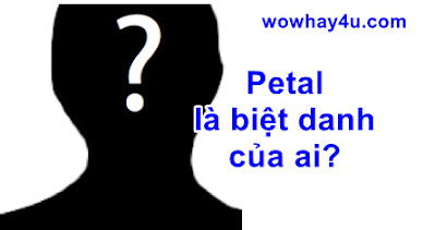 Petal là biệt danh của ai? Đúng nhất - Trường THPT Phạm Hồng Thái