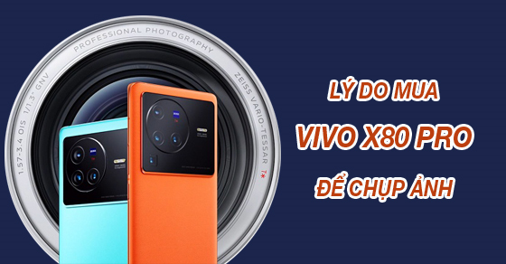 ly do mua vivo x80 pro de chup anh camera khung ho tro thumb ly do mua vivo x80 pro de chup anh camera khung ho tro thumb