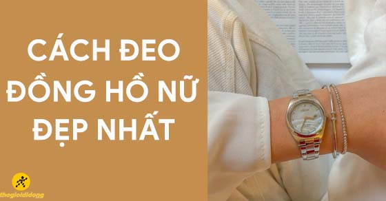 mach nang cach deo dong ho nu chuan khong can chinh dep nhat thumb 1 mach nang cach deo dong ho nu chuan khong can chinh dep nhat thumb 1