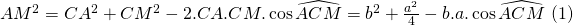 AM^2 = CA^2 + CM^2 - 2.CA.CM.coswidehat{ACM}=b^2+frac{a^2}{4}-b.a.coswidehat{ACM} (1)