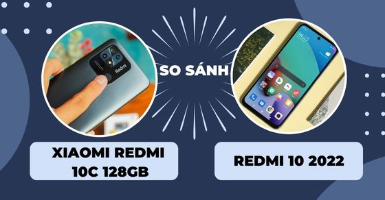 so sanh xiaomi redmi 10c 128gb va redmi 10 2022 nen chon thumb so sanh xiaomi redmi 10c 128gb va redmi 10 2022 nen chon thumb