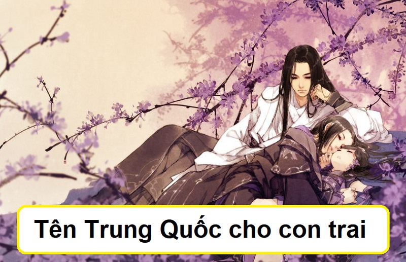 Đặt tên tiếng Trung cho con trai, tên tiếng Trung Quốc hay cho con trai