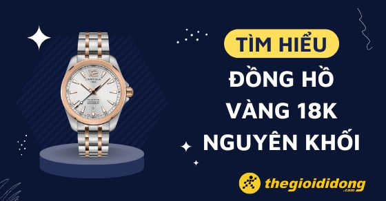 tim hieu tat tan tat ve dong ho lam bang vang 18k nguyen THUMB123 tim hieu tat tan tat ve dong ho lam bang vang 18k nguyen THUMB123