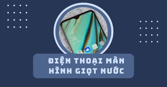 top 10 dien thoai man hinh giot nuoc voi thiet ke dep mat thumb top 10 dien thoai man hinh giot nuoc voi thiet ke dep mat thumb