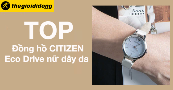 top 10 dong ho citizen eco drive nu day da noi bat nhat thumbnail top 10 dong ho citizen eco drive nu day da noi bat nhat thumbnail