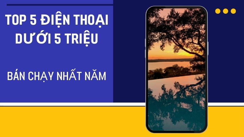 top 5 dien thoai duoi 5 trieu ban chay nhat nam 2022 tai 1 thumb top 5 dien thoai duoi 5 trieu ban chay nhat nam 2022 tai 1 thumb