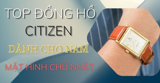 top 5 dong ho citizen nam mat hinh chu nhat noi bat nhat thumb top 5 dong ho citizen nam mat hinh chu nhat noi bat nhat thumb