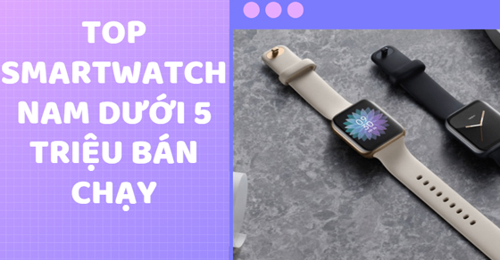 top 5 smartwatch nam duoi 5 trieu ban chay nhat thang 03 thumb 56 top 5 smartwatch nam duoi 5 trieu ban chay nhat thang 03 thumb 56