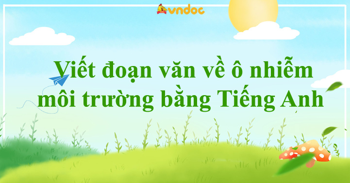 Viết đoạn văn về ô nhiễm môi trường bằng tiếng anh ngắn