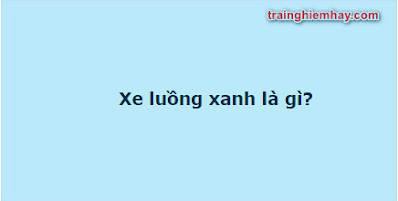 xe luong xanh la gi xe luong xanh la gi