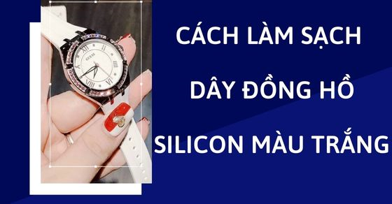 bat mi cach lam sach day dong ho silicon mau trang cuc ky thumb 1 bat mi cach lam sach day dong ho silicon mau trang cuc ky thumb 1