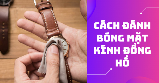 cach danh bong mat kinh dong ho bi xuoc hieu qua thumb 98 cach danh bong mat kinh dong ho bi xuoc hieu qua thumb 98