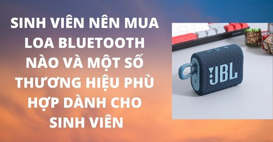 chon mua loa bluetooth cho sinh vien nen chon hang nao gia thumbb chon mua loa bluetooth cho sinh vien nen chon hang nao gia thumbb