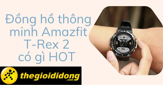 dong ho thong minh amazfit t rex 2 co gi hot ma cac chang.thumb dong ho thong minh amazfit t rex 2 co gi hot ma cac chang.thumb