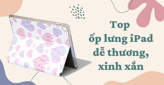 top 5 op lung ipad de thuong xinh xan nen mua tai the gioi thumnbbai1 top 5 op lung ipad de thuong xinh xan nen mua tai the gioi thumnbbai1