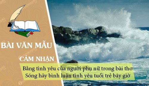 bang cam nhan ve tinh yeu cua nguoi phu nu trong bai tho song hay binh luan cac y kien lien he tinh yeu cua tuoi tre hien nay