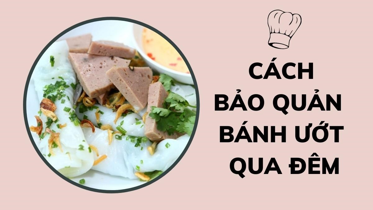 Cách bảo quản bánh ướt qua đêm