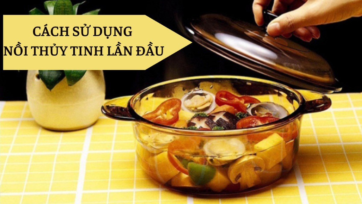 Cách sử dụng nồi thủy tinh lần đầu