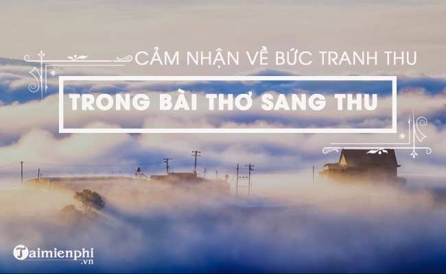 trinh bay cam nhan cua em ve buc tranh thu trong bai tho sang thu