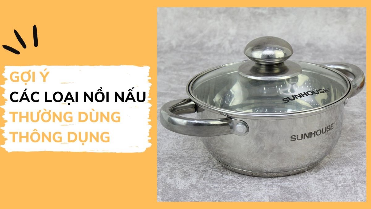 Các loại nồi nấu thường dùng thông dụng