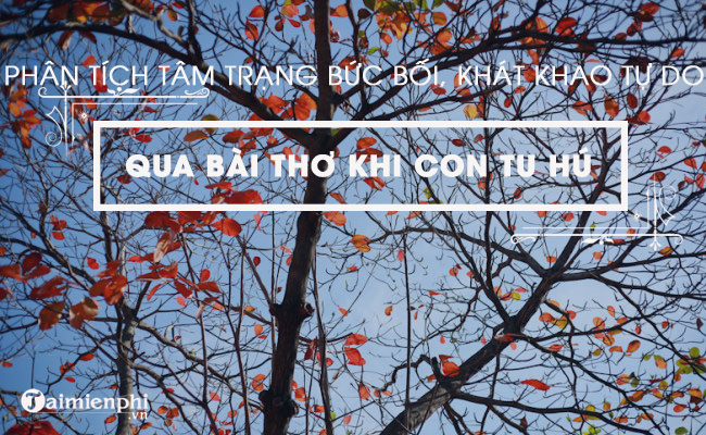 phan tich tam trang buc boi khao khat tu do trong bai tho khi con tu hu