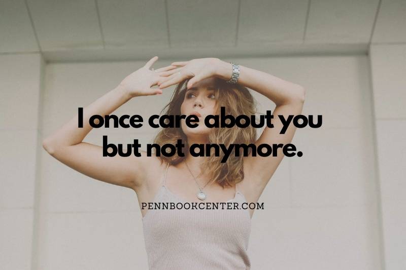 I once care about you but not anymore.