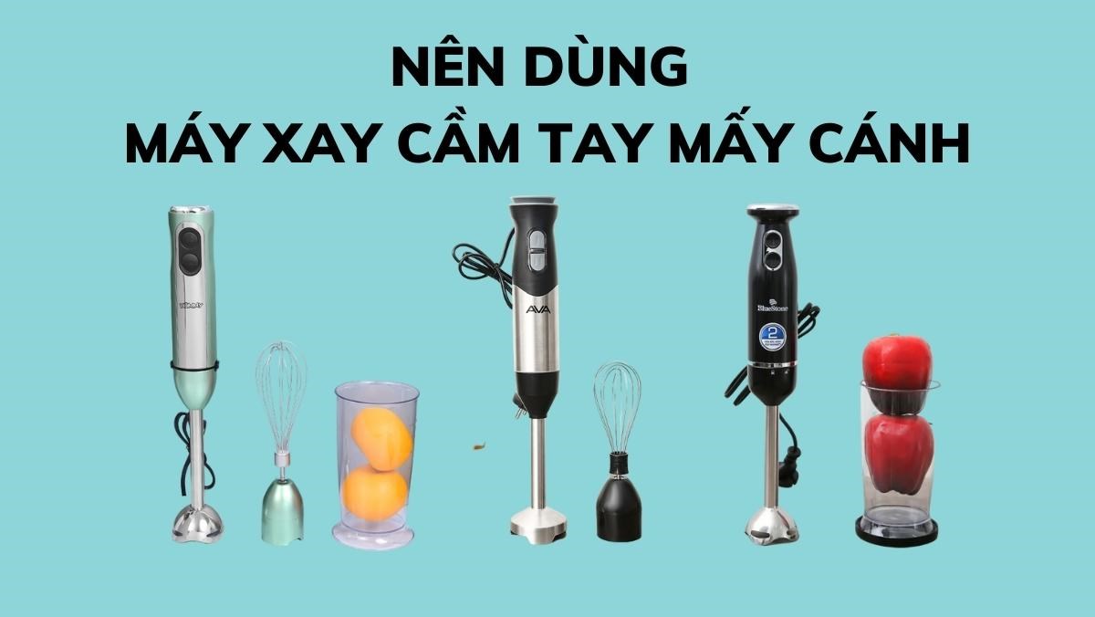 Nên dùng máy xay cầm tay mấy cánh