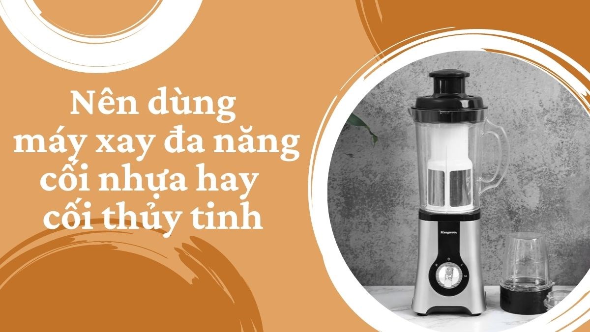 Máy xay đa năng cối nhựa hay cối thủy tinh