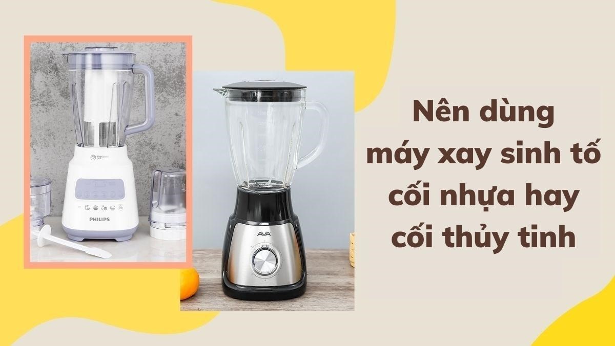 Nên dùng máy xay sinh tố cối nhựa hay cối thủy tinh