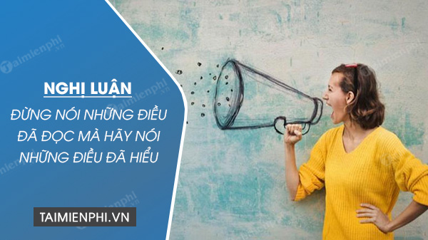 nghi luan ve cau noi dung noi nhung dieu da doc ma hay noi nhung dieu da hieu