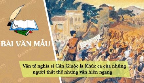 phan tich bai van te nghia si can giuoc de lam sang to bai van la khuc ca cua nhung nguoi that the nhung van hien ngang