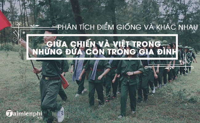 bai van phan tich diem giong va khac nhau cua 2 nhan vat viet va chien trong nhung dua con trong gia dinh