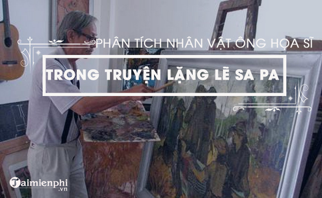 bai van phan tich nhan vat ong hoa si trong truyen lang le sa pa