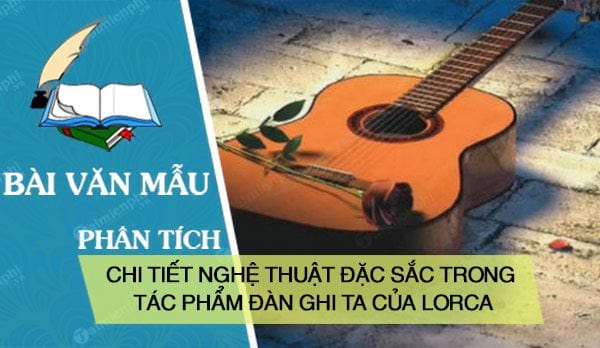 phan tich va binh gia chi tiet nghe thuat dac sac trong tac pham dan ghi ta cua lorca