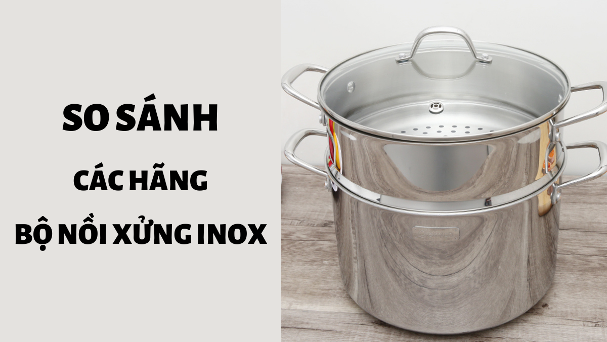 So sánh các hãng bộ nồi xửng inox