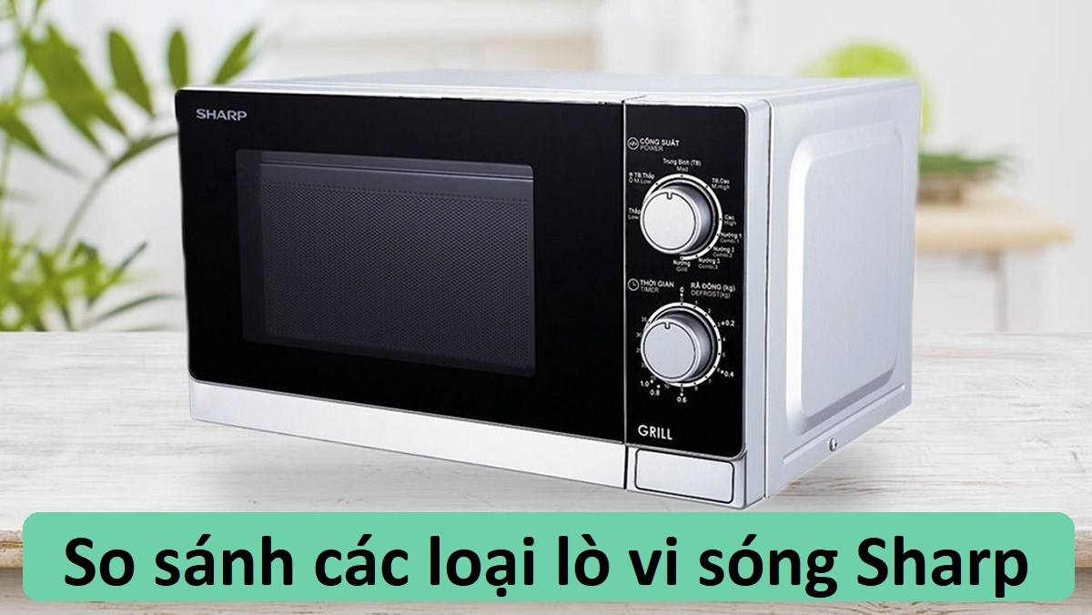 Các loại lò vi sóng Sharp cảm ứng, nút vặn, nút nhấn điện tử