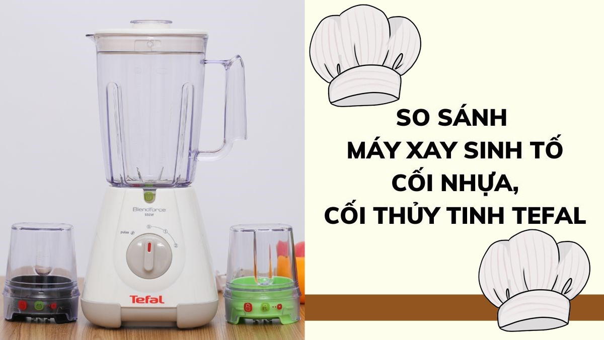 So sánh máy xay sinh tố cối nhựa, cối thủy tinh