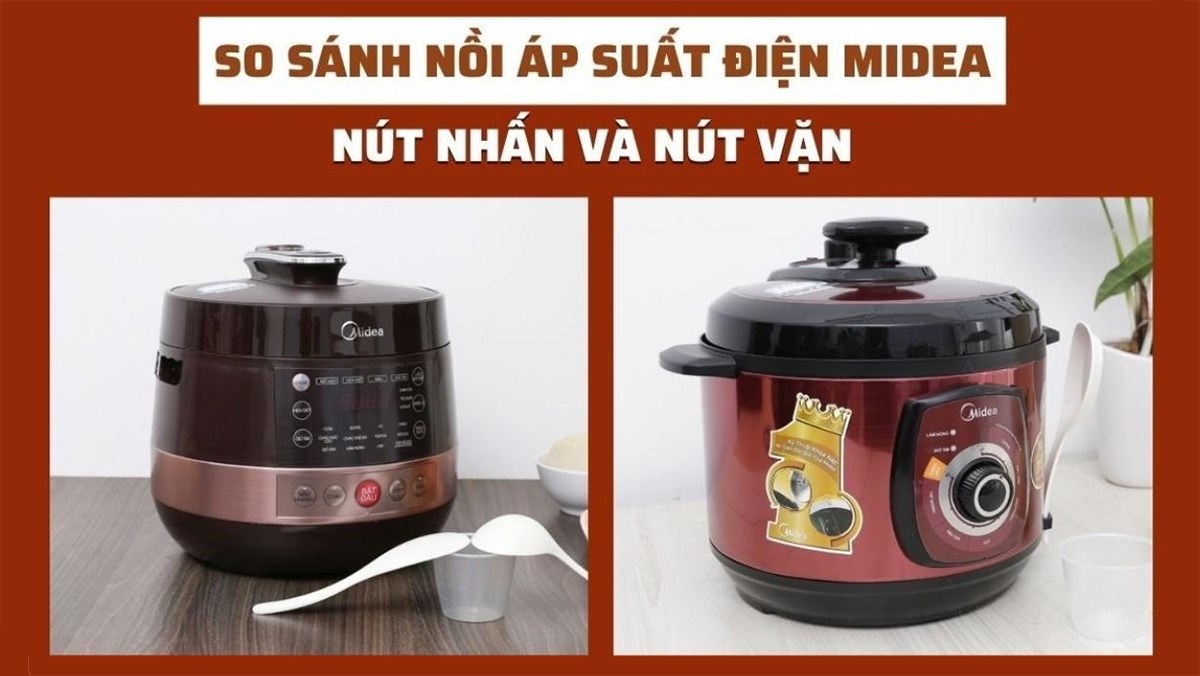 So sánh nồi áp suất điện Midea nút nhấn và nút vặn