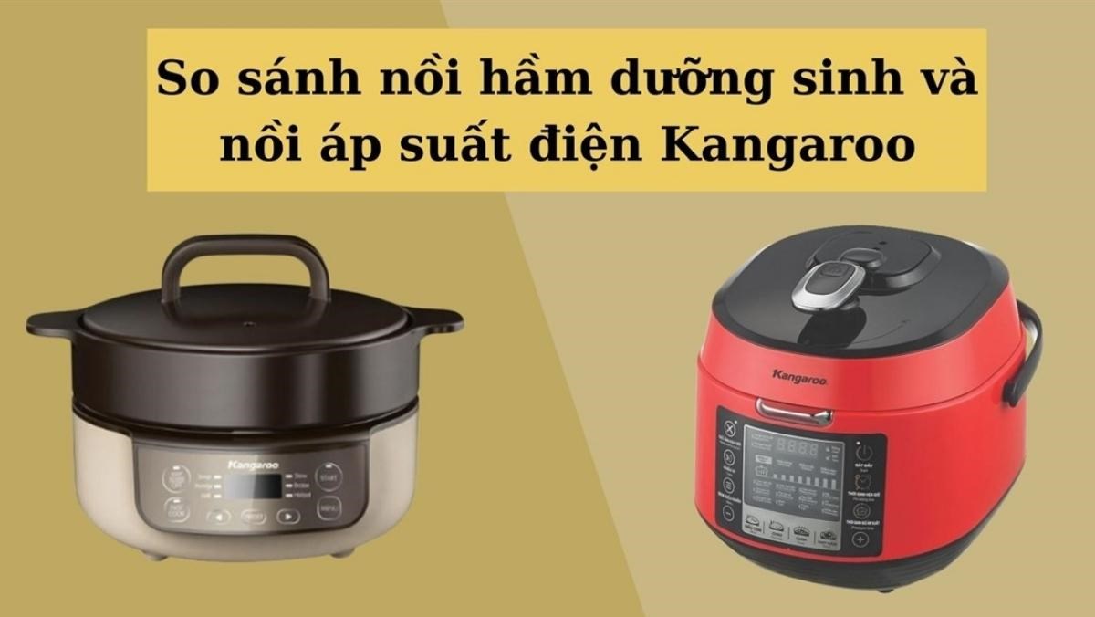 So sánh nồi hầm dưỡng sinh và nồi áp suất điện Kangaroo