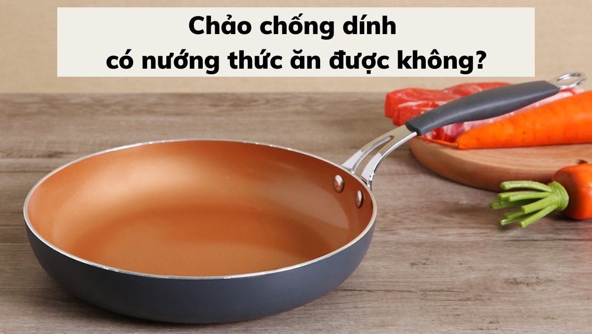 Chảo chống dính có nướng thức ăn được không?